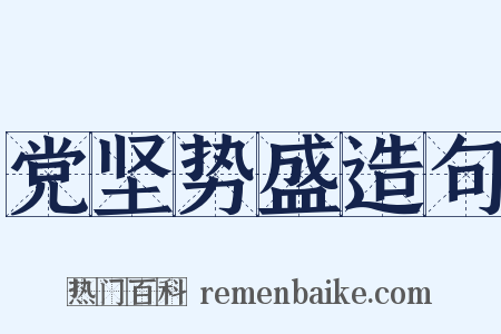 党坚势盛造句是什么意思的图片